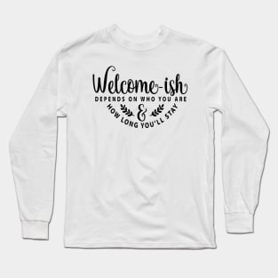 Welcome-ish Depends on Who You Are Long Sleeve T-Shirt